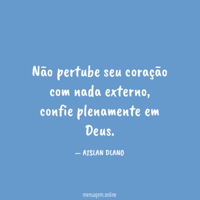 Não pertube seu coração com nada externo