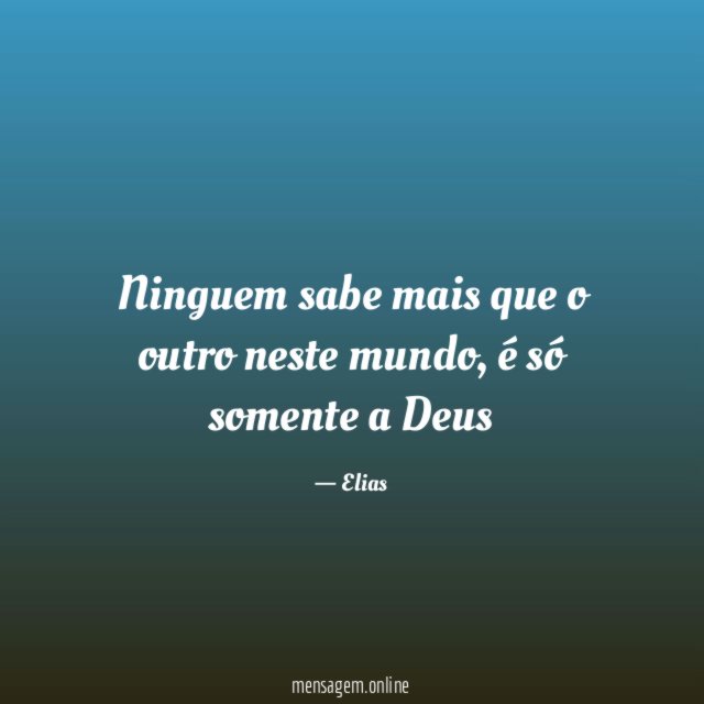 Ninguem sabe mais que o outro neste mundo