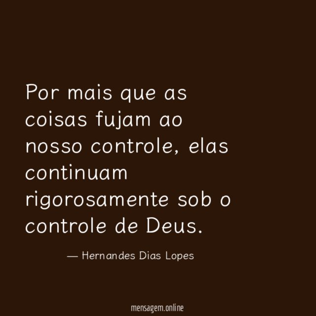Por mais que as coisas fujam ao nosso controle