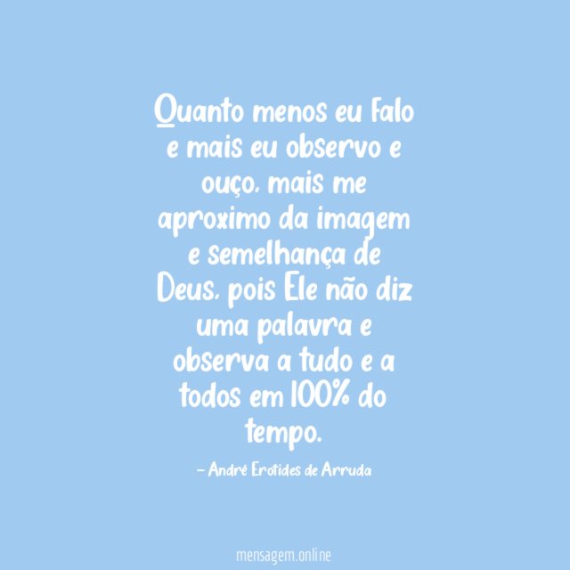 Quanto menos eu falo e mais eu observo e ouço