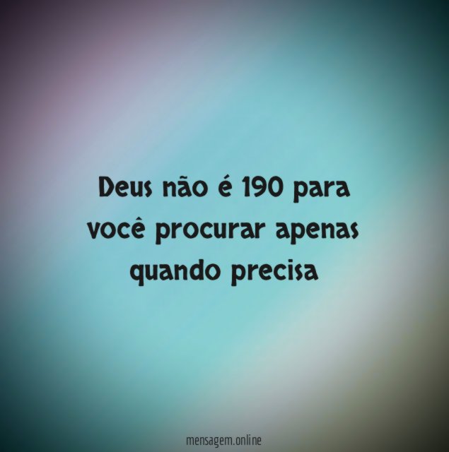 Deus não é 190 para você procurar apenas quando precisa