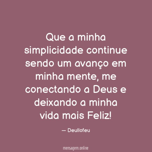 Que a minha simplicidade continue sendo um avanço em minha mente