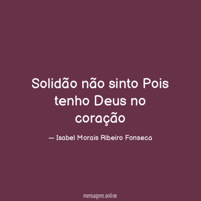 Solidão não sinto ? Pois tenho Deus no coração