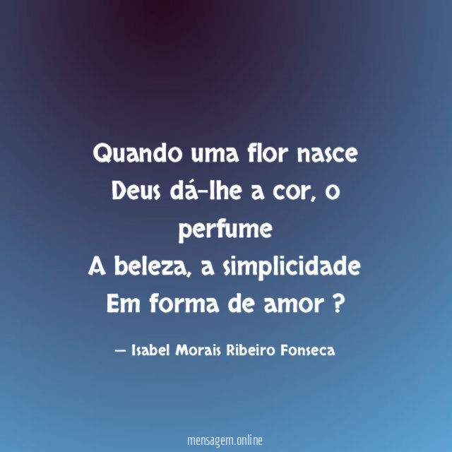 Quando uma flor nasce Deus dá-lhe a cor