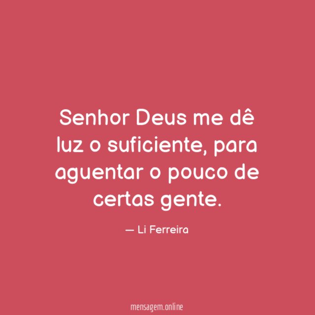 Senhor Deus me dê luz o suficiente