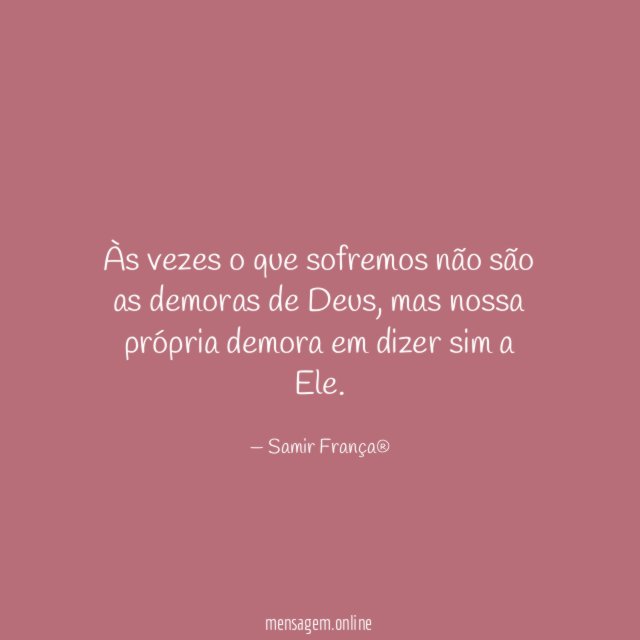 Às vezes o que sofremos não são as