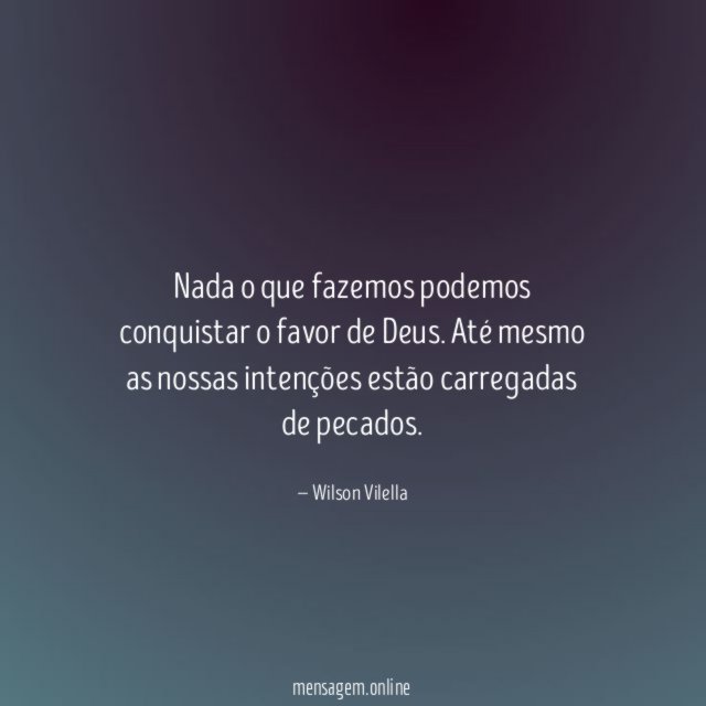Nada o que fazemos podemos conquistar o favor de Deus