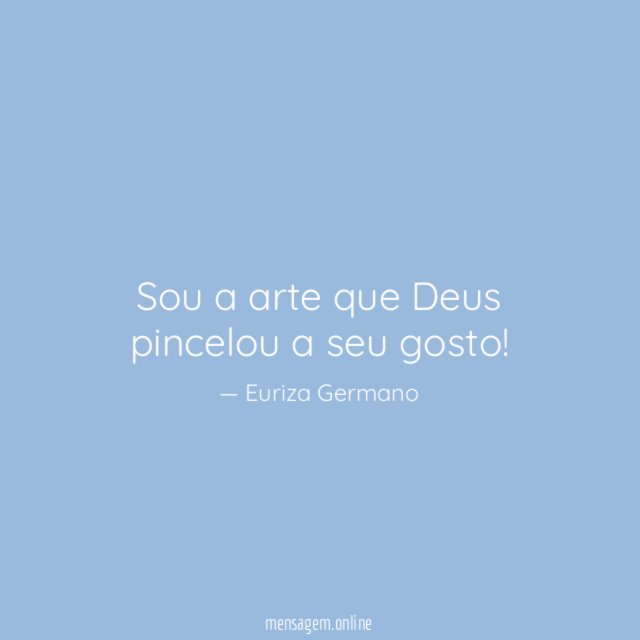 Sou a arte que Deus pincelou a seu gosto