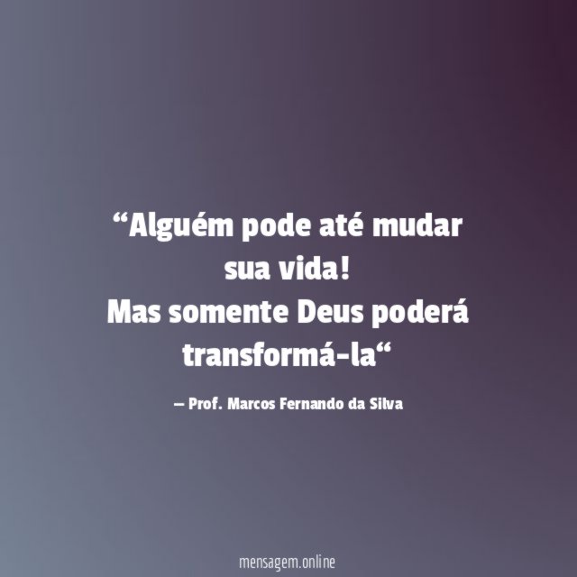 Alguém pode até mudar sua vida