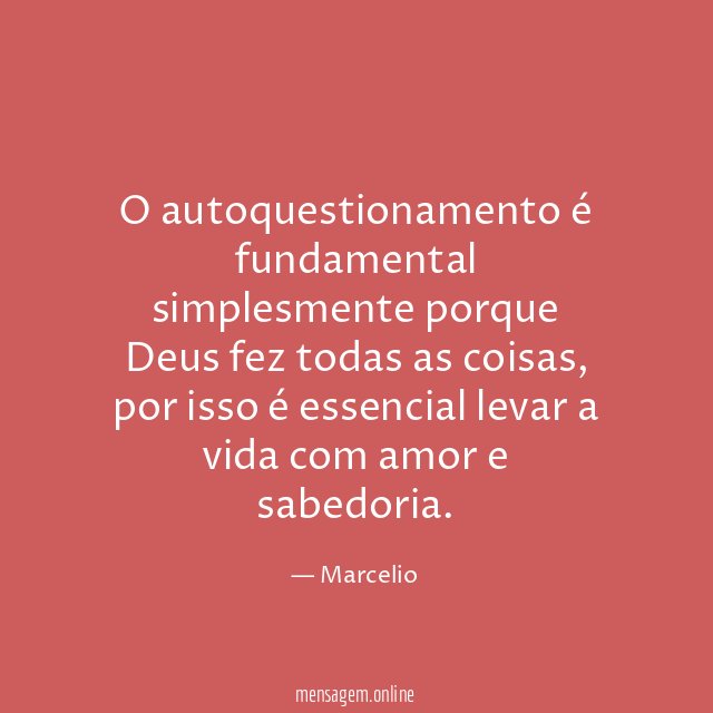 O autoquestionamento é fundamental simplesmente porque Deus fez todas as coisas