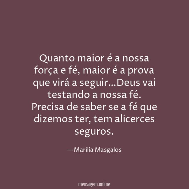 Quanto maior é a nossa força e fé
