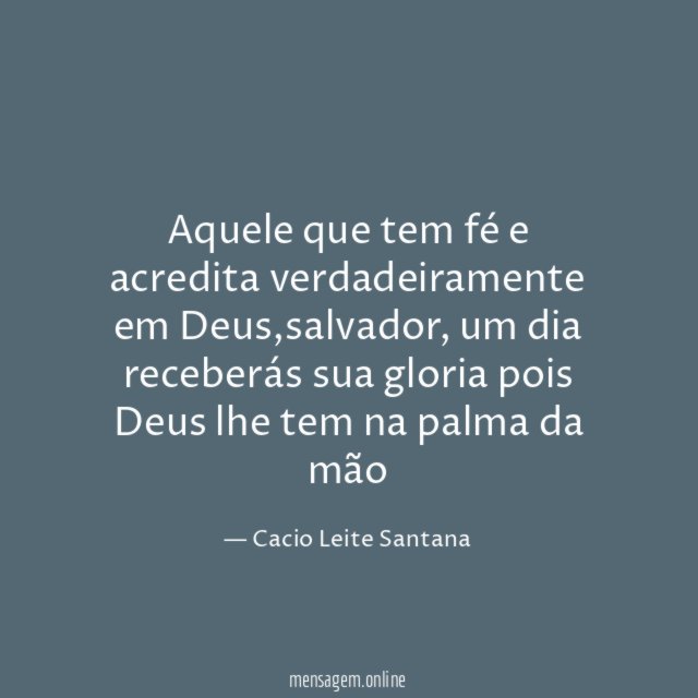 Aquele que tem fé e acredita verdadeiramente em Deus