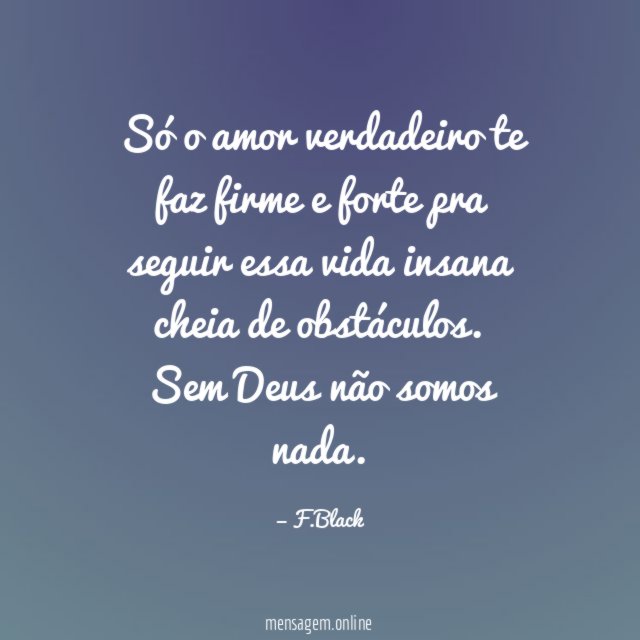 Só o amor verdadeiro te faz firme