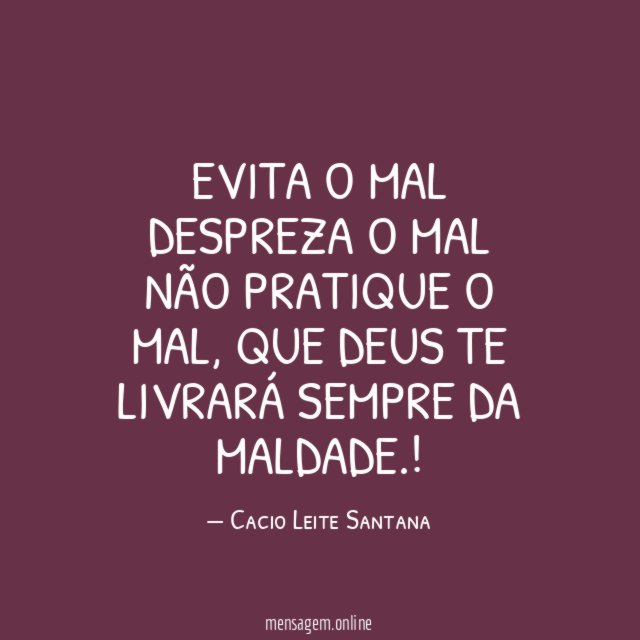 Evita o mal despreza o mal não pratique o mal