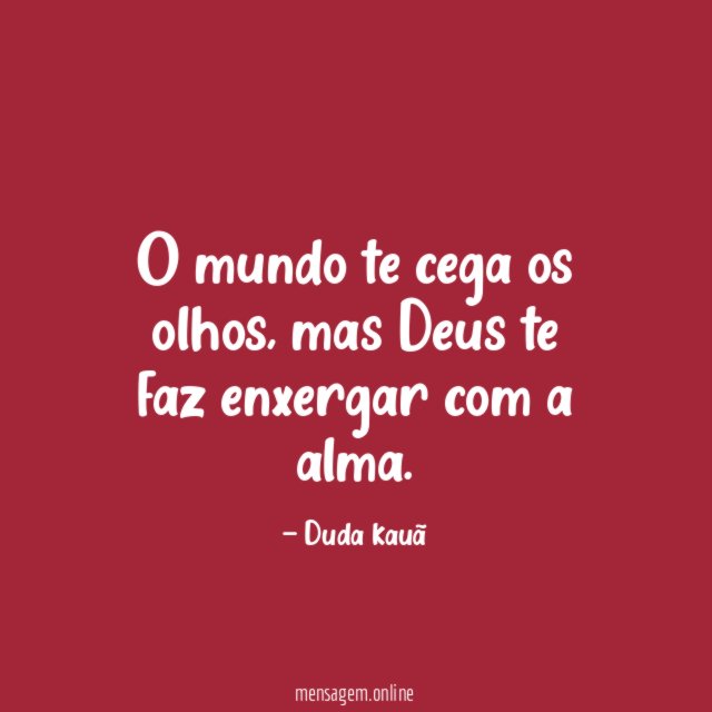 O mundo te cega os olhos