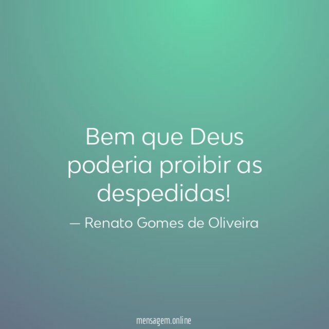 Bem que Deus poderia proibir as despedidas