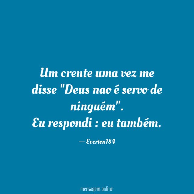 Um crente uma vez me disse "Deus nao é servo de ninguém"