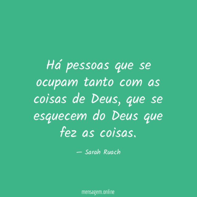 Há pessoas que se ocupam tanto com as coisas de Deus