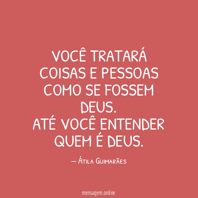 Você tratará coisas e pessoas como se fossem deus