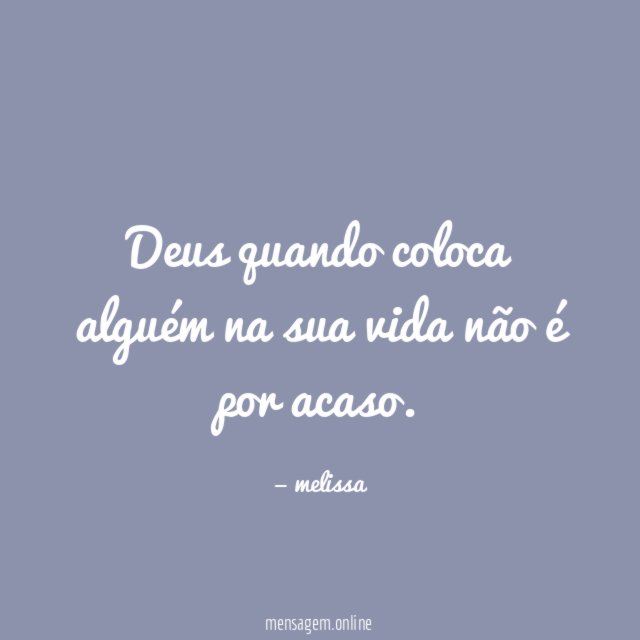 Deus quando coloca alguém na sua vida não é por acaso