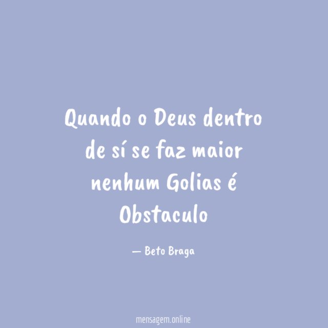 Quando o Deus dentro de sí se faz maior nenhum Golias é Obstaculo