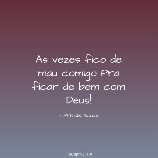 As vezes fico de mau comigo Pra ficar de bem com Deus