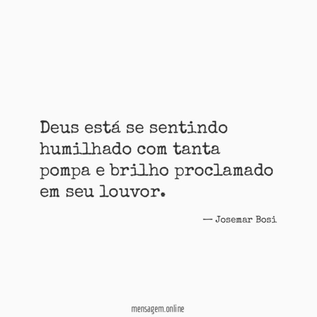 Deus está se sentindo humilhado com tanta pompa