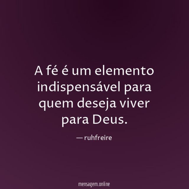 A fé é um elemento indispensável para quem deseja viver para Deus