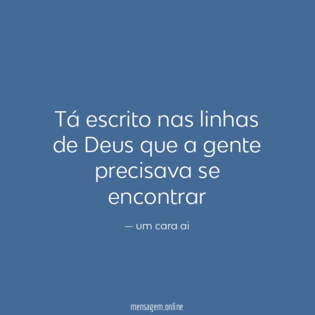 Tá escrito nas linhas de Deus que a gente precisava se encontrar