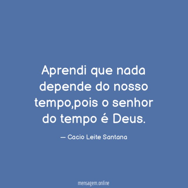 Aprendi que nada depende do nosso tempo