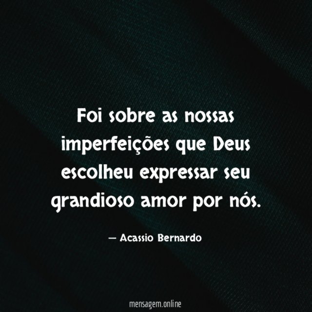 Foi sobre as nossas imperfeições que Deus escolheu