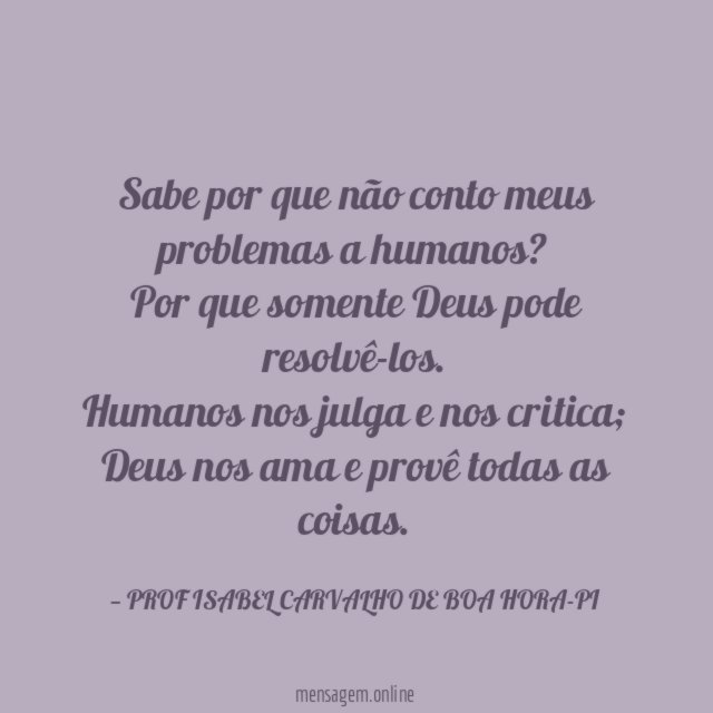Sabe por que não conto meus problemas a humanos