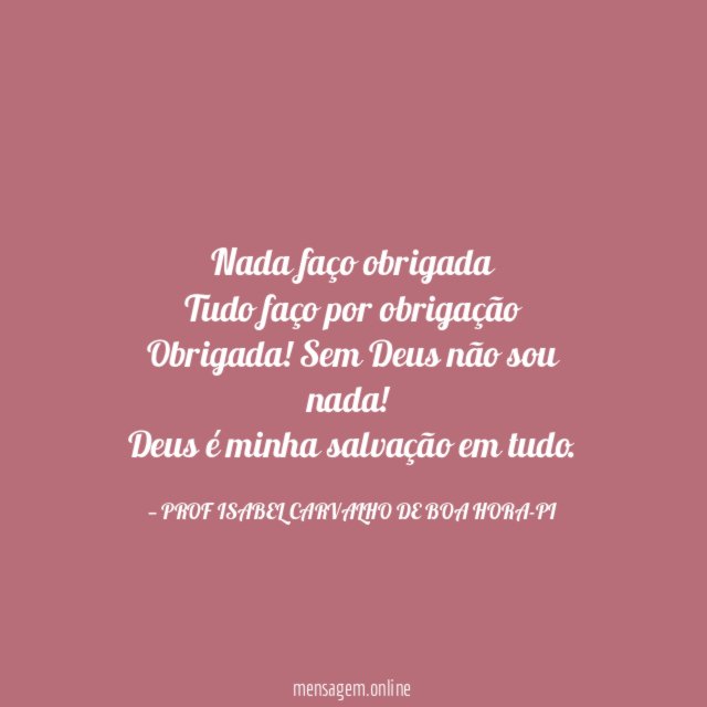 Nada faço obrigada Tudo faço por obrigação Obrigada