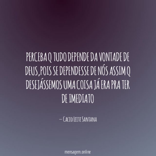 Perceba q tudo depende da vontade de Deus