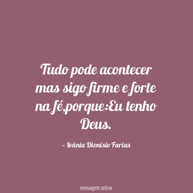 Tudo pode acontecer mas sigo firme e forte na fé