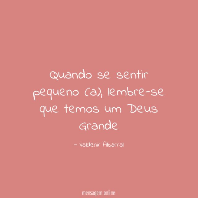 Quando se sentir pequeno (a)