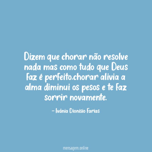 Dizem que chorar não resolve nada mas como