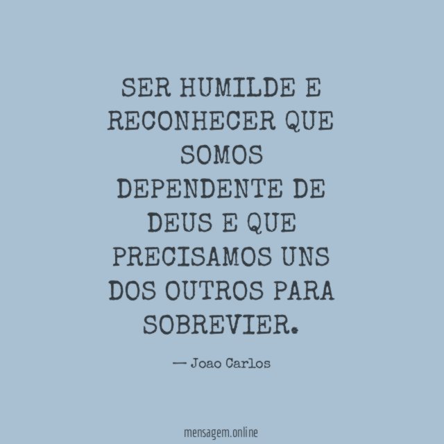 SER HUMILDE E RECONHECER QUE SOMOS DEPENDENTE DE