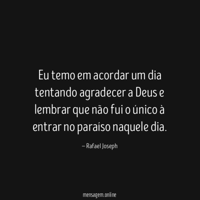 Eu temo em acordar um dia tentando agradecer