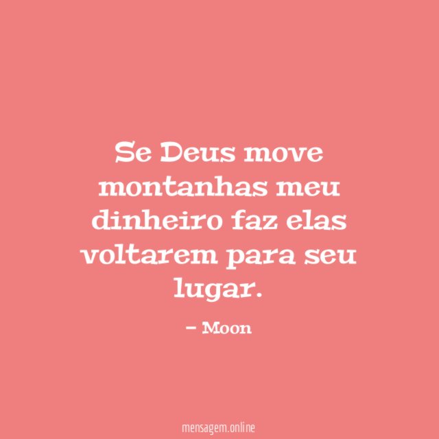 Se Deus move montanhas meu dinheiro faz elas voltarem para seu lugar