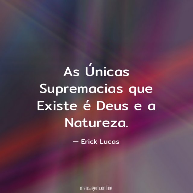 As Únicas Supremacias que Existe é Deus e a Natureza