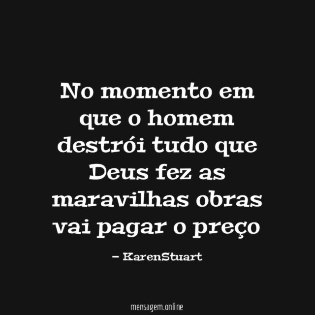 No momento em que o homem destrói tudo