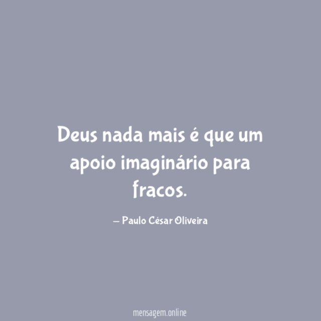 Deus nada mais é que um apoio imaginário para fracos