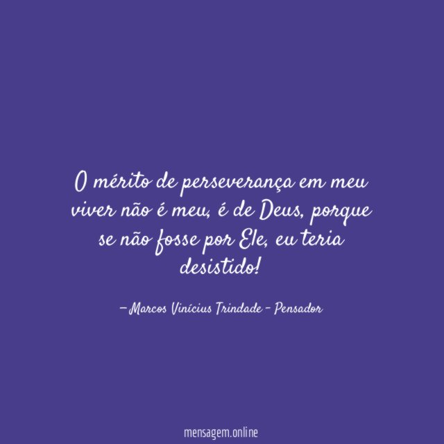 O mérito de perseverança em meu viver não é meu