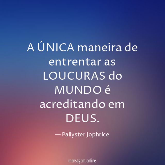A ÚNICA maneira de entrentar as LOUCURAS do MUNDO é acreditando em DEUS