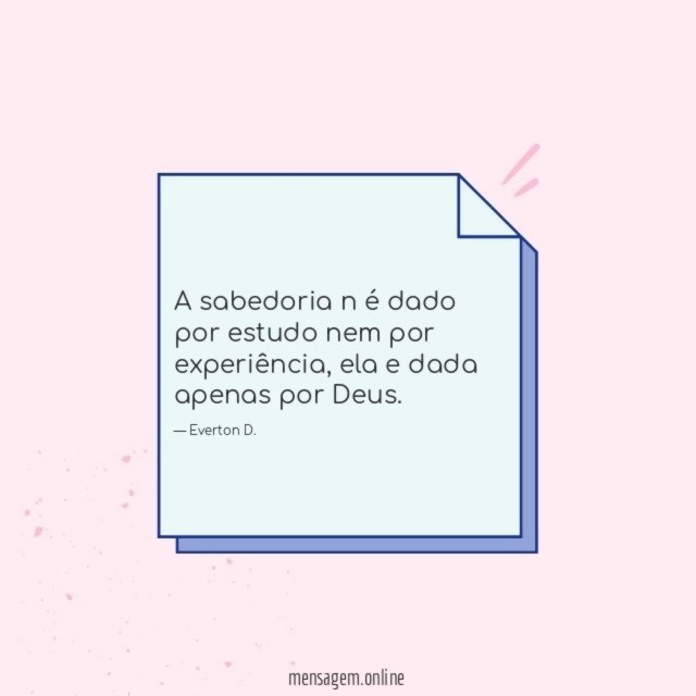 A sabedoria n é dado por estudo nem por experiência