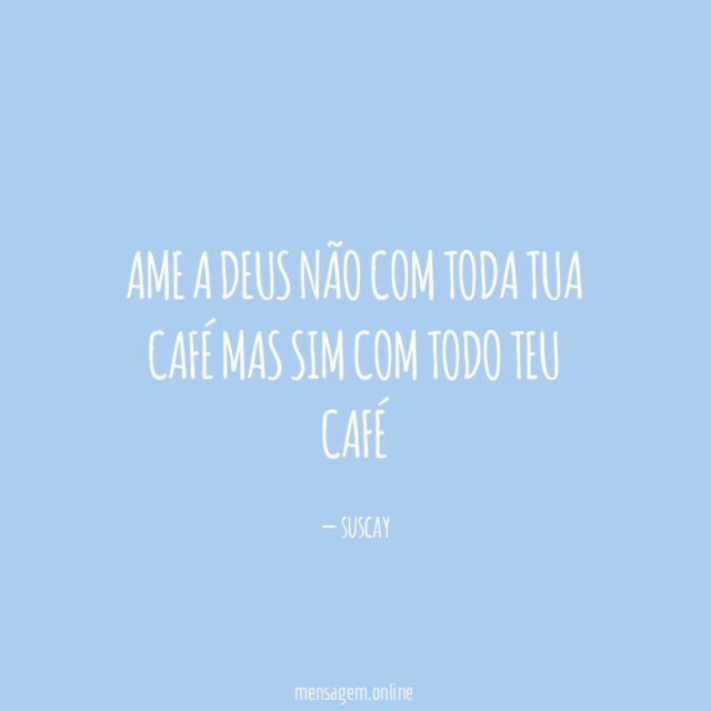Ame a Deus não com toda tua café