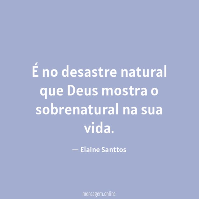 É no desastre natural que Deus mostra o sobrenatural na sua vida