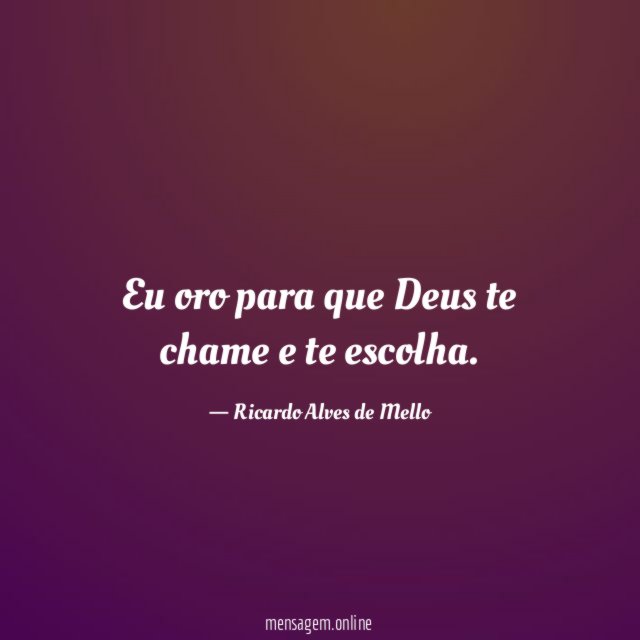 Eu oro para que Deus te chame e te escolha
