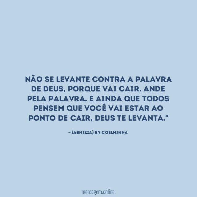 "Não se LEVANTE contra a Palavra de Deus, porque vai cair. Ande pela Palavra. E AINDA que todos pensem que você vai estar ao ponto de cair, Deus te LEVANTA."